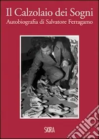 Il calzolaio dei sogni. Autobiografia di Salvatore Ferragamo. Ediz. illustrata Vendita Finale
