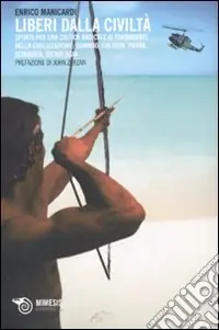 Popolare Liberi dalla civiltà. Spunti per una critica radicale ai fondamenti della civilizzazione dominio, cultura, paura, economia, tecnologia