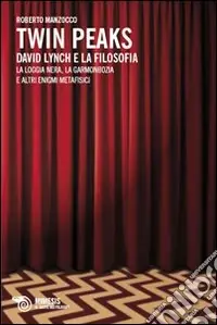 A Buon Prezzo Twin Peaks. David Lynch e la filosofia. La loggia nera, la garmonbozia e altri enigmi metafisici