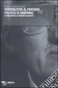 Introduzione al pensiero politico di Habermas. Il dialogo della ragione dilagante Super Prezzo
