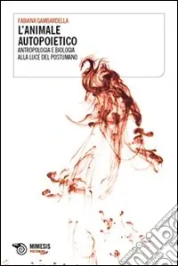 L‘Animale autopoietico. Antropologia e biologia alla luce del postumano Sconto