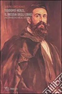 Teodoro Herzl, il messia degli ebrei. Dall‘emancipazione al sionismo Non Perdere