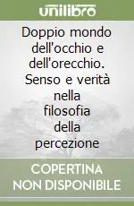 Doppio mondo dell‘occhio e dell‘orecchio. Senso e verità nella filosofia della percezione Spedito Oggi