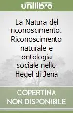 La Natura del riconoscimento. Riconoscimento naturale e ontologia sociale nello Hegel di Jena Prezzo Conveniente