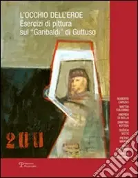 Super Prezzo L‘occhio dell‘eroe. Esercizi di pittura sul «Garibaldi» di Guttuso. Ediz. illustrata