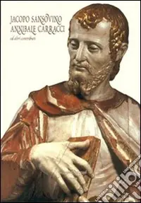 Solo Oggi Jacopo Sansovino. Annibale Carracci. Ed altri contributi. Ediz. illustrata