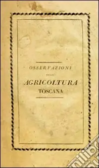 Riflessioni e osservazioni sull‘agricoltura toscana e particolarmente sull‘istituzione de‘ fattori (rist. anast.) Ultimissimo Modello