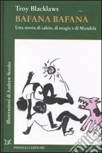 Ordina Subito Bafana bafana. Una storia di calcio, di magia e di Mandela