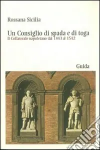 Solo Oggi Un Consiglio di spada e di toga. Il Collaterale napoletano dal 1443 al 1542
