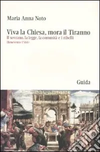 Novità Viva la Chiesa, mora il tiranno. Il sovrano, la legge, la comunità e i ribelli (Benevento 1566)