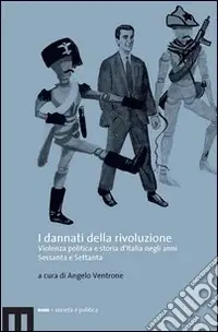 Miglior Prezzo I dannati della rivoluzione. Violenza politica e storia d‘Italia negli anni Sessanta e Settanta