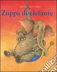 Zuppa di elefante. Ediz. illustrata A Buon Prezzo