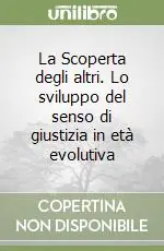 La Scoperta degli altri. Lo sviluppo del senso di giustizia in età evolutiva Offerta Speciale