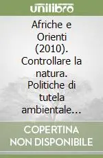 Afriche e Orienti (2010). Controllare la natura. Politiche di tutela ambientale sub-sahariana. Ediz. bilingue Sconto