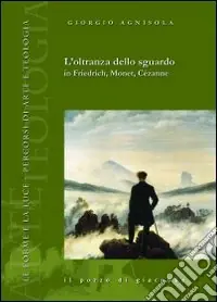 L‘Oltranza dello sguardo in Friedrich, Monet, Cézanne Economico