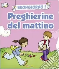Buongiorno! Preghierine del mattino. Ediz. illustrata Professionale