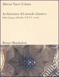 Architettura del mondo islamico. Dalla Spagna all‘India (VII-XV secolo). Ediz. illustrata Quantità Limitata