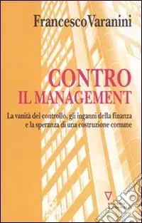 Acquista Ora Contro il management. La vanità del controllo, gli inganni della finanza e la speranza di una costruzione comune