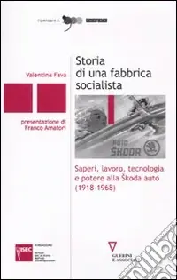 Ultima Occasione Storia di una fabbrica socialista. Saperi, lavoro, tecnologia e potere alla Skoda auto (1918-1968)