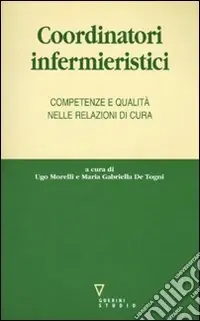 Coordinatori infermieristici. Competenze e qualità nelle relazioni di cura Sconto