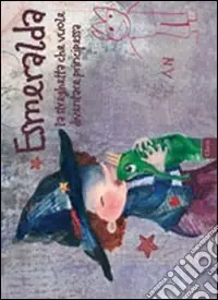 Esmeralda la streghetta che vuole diventare principessa. Ediz. illustrata Più Venduto