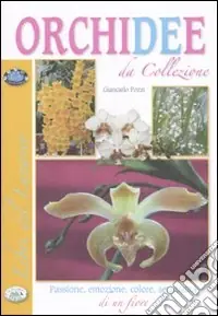 Orchidee da collezione. Passione, emozione, colore, sensualità di un fiore Offerta Speciale