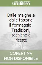 Dalle malghe e dalle fattorie il formaggio. Tradizioni, tecniche e ricette Reso Gratuito