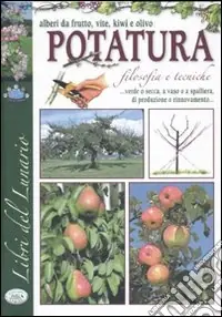 Offerta Speciale La potatura. Filosofia e tecniche. Alberi da frutti, vite, kiwi e olivo