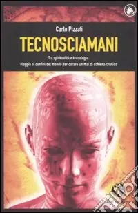 Prezzo Ridotto Tecnosciamani. Tra spiritualità e tecnologia viaggio ai confini del mondo per curare un mal di schiena cronico