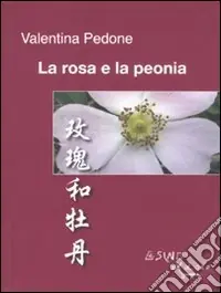 La rosa e la peonia. Ediz. italiana e cinese Consegna Rapida
