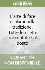 Solo Oggi L‘arte di fare i salumi nella tradizione. Tutte le ricette raccontate sul posto