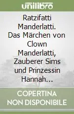 Ratzifatti Manderlatti. Das Märchen von Clown Manderlatti, Zauberer Sims und Prinzessin Hannah Kombipaket Erzähl und Aktionsteil. Ediz. illustrata Prezzo Conveniente