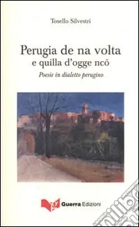 Must-Have Perugia de na volta e quilla d‘ogge ncò. Poesie in dialetto perugino