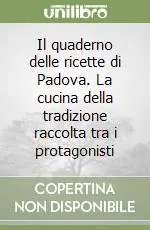 A Buon Prezzo Il quaderno delle ricette di Padova. La cucina della tradizione raccolta tra i protagonisti