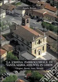Direttamente Dal Produttore La chiesa parrocchiale di S. Maria Assunta in Ghedi. Origini, storia, arte, società