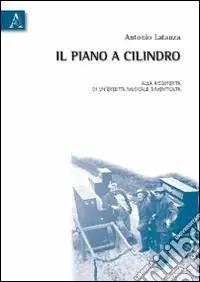 Prezzo Conveniente Il piano a cilindro. Alla scoperta di un‘eredità musicale dimenticata. Con CD Audio