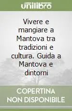 Must-Have Vivere e mangiare a Mantova tra tradizioni e cultura. Guida a Mantova e dintorni