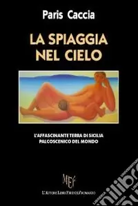 Acquista Ora La spiaggia nel cielo. L‘affascinante terra di Sicilia