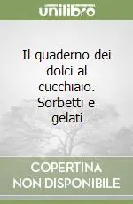 Il quaderno dei dolci al cucchiaio. Sorbetti e gelati Acquista Ora
