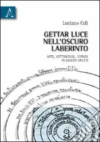 Non Perdere Gettar luce nell‘oscuro labirinto. Arte, letteratura, scienza in Galileo Galilei