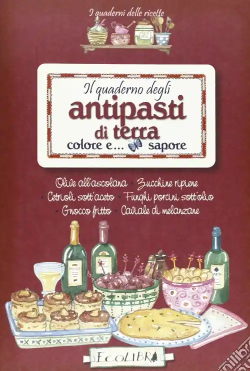 Il quaderno degli antipasti di terra. Colore e sapore Esclusivo
