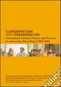 Conservation and preservation. Interactions between theory and practice. In memoriam Alois Reigl (1858-1905) Offerta Limitata