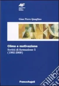 Scritti di formazione (1992-2009). Vol. 5 Clima e motivazione Subito Disponibile