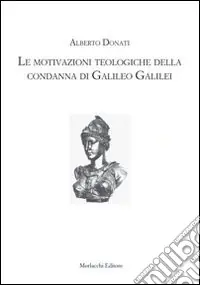 Le motivazioni teologiche della condanna di Galileo Galilei Ultime Pezzi