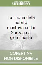La cucina della nobiltà mantovana dai Gonzaga ai giorni nostri Spedizione Espresso