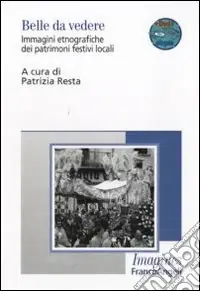Belle da vedere. Immagini etnografiche dei patrimoni festivi locali. Con DVD Offerta Lampo