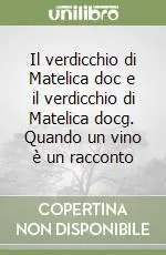 Direttamente Dal Produttore Il verdicchio di Matelica doc e il verdicchio di Matelica docg. Quando un vino è un racconto