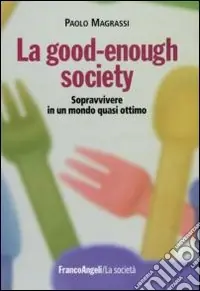 Spedito Oggi La good-enough society. Sopravvivere in un mondo quasi ottimo