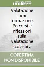 Valutazione come formazione. Percorsi e riflessioni sulla valutazione scolastica Subito Disponibile
