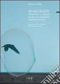 Ad ali lagate. Adolescenza e malattia cronica. Tra compliance e desiderio d‘essere Prezzo Conveniente